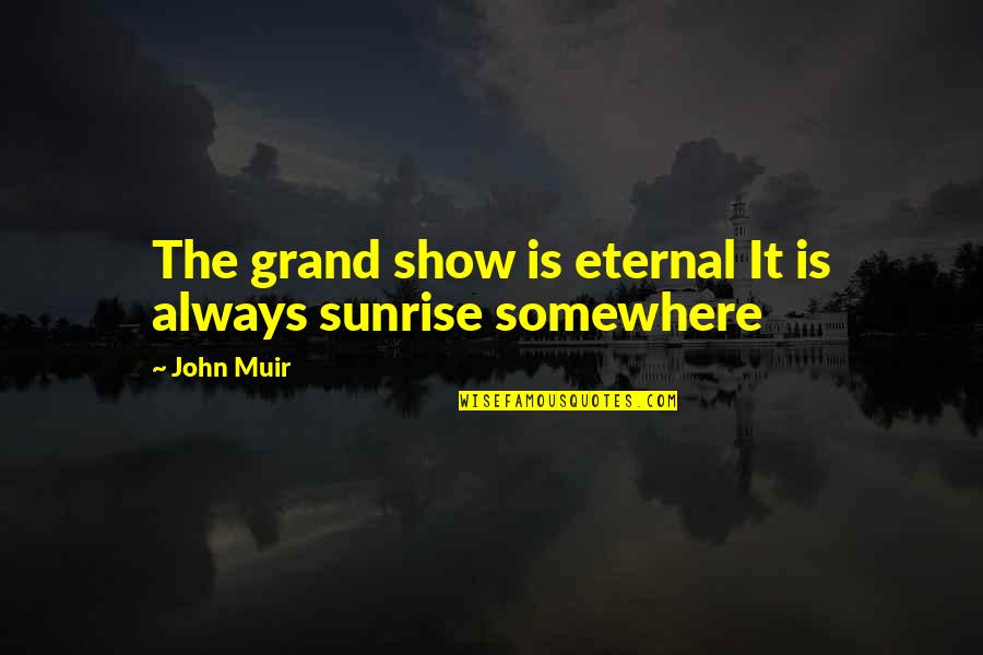 Funny Handicap Quotes By John Muir: The grand show is eternal It is always