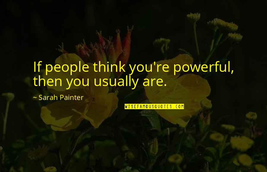 Funny Handkerchief Quotes By Sarah Painter: If people think you're powerful, then you usually
