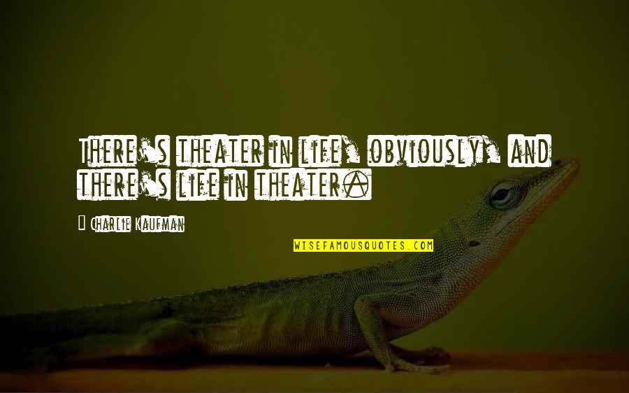 Funny Handstand Quotes By Charlie Kaufman: There's theater in life, obviously, and there's life Funny Handstand Quotes By Charlie Kaufman: There's theater in life, obviously, and there's life