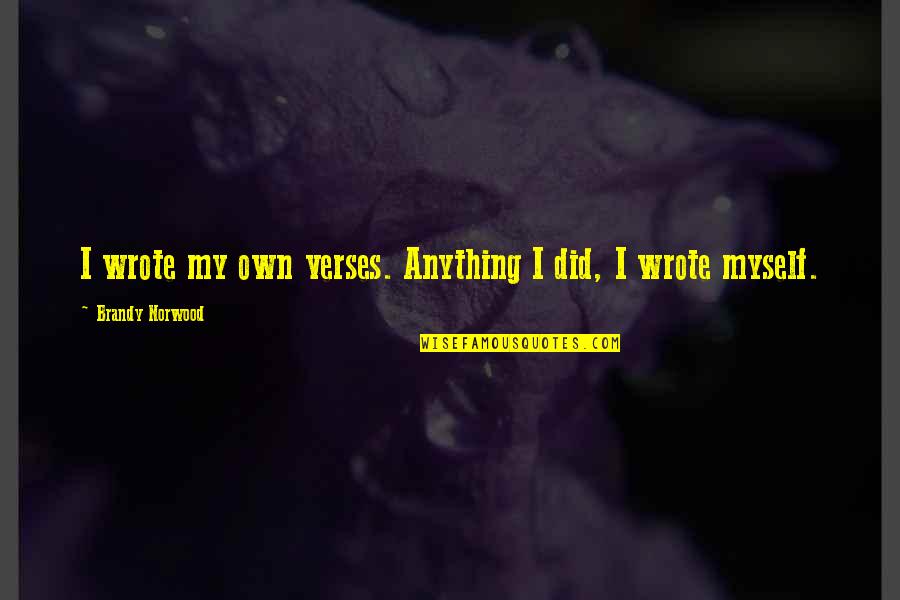 Funny Hang Out Quotes By Brandy Norwood: I wrote my own verses. Anything I did, Funny Hang Out Quotes By Brandy Norwood: I wrote my own verses. Anything I did,
