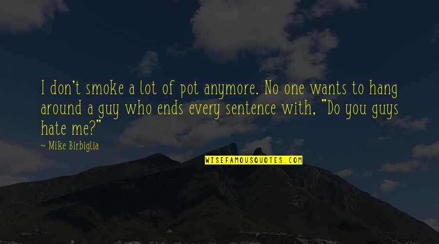 Funny Hang Out Quotes By Mike Birbiglia: I don't smoke a lot of pot anymore. Funny Hang Out Quotes By Mike Birbiglia: I don't smoke a lot of pot anymore.