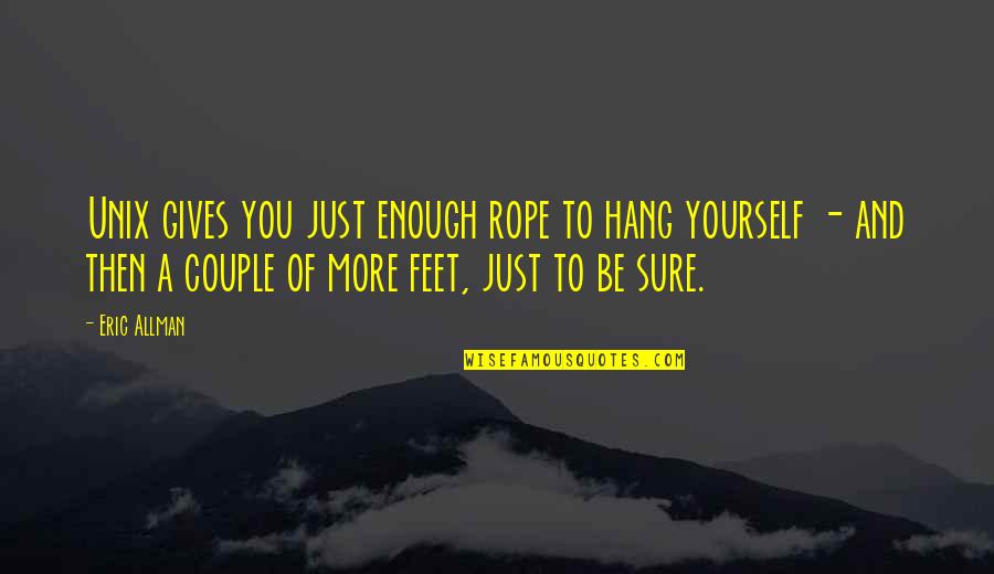 Funny Hang Up Quotes By Eric Allman: Unix gives you just enough rope to hang Funny Hang Up Quotes By Eric Allman: Unix gives you just enough rope to hang