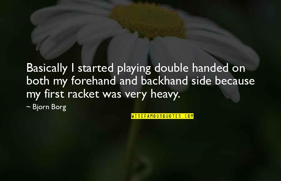 Funny Hansard Quotes By Bjorn Borg: Basically I started playing double handed on both