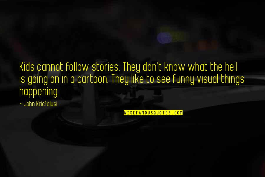 Funny Happening Quotes By John Kricfalusi: Kids cannot follow stories. They don't know what