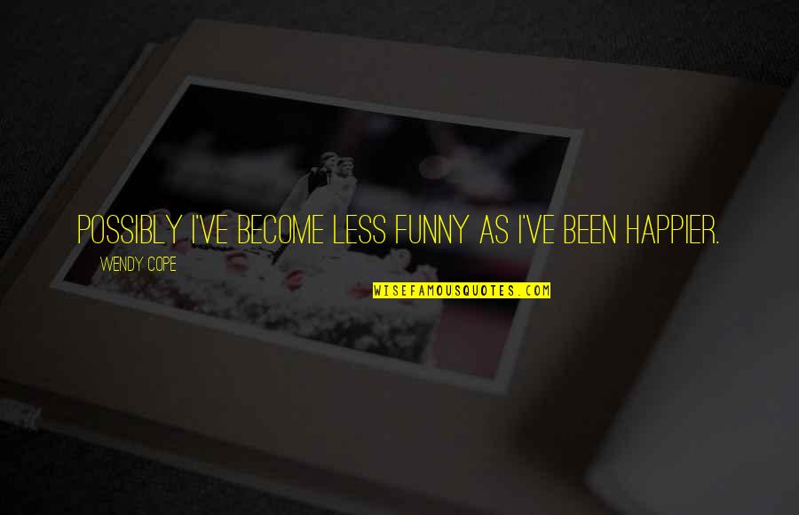 Funny Happier Than Quotes By Wendy Cope: Possibly I've become less funny as I've been