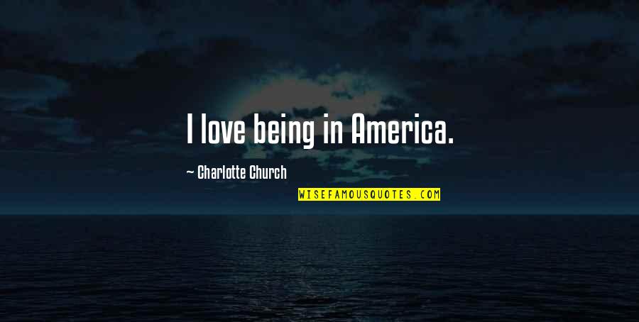 Funny Happy 24th Birthday Quotes By Charlotte Church: I love being in America.