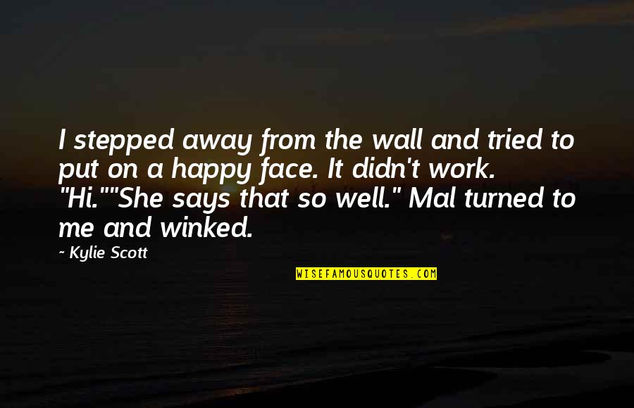 Funny Happy As A Quotes By Kylie Scott: I stepped away from the wall and tried