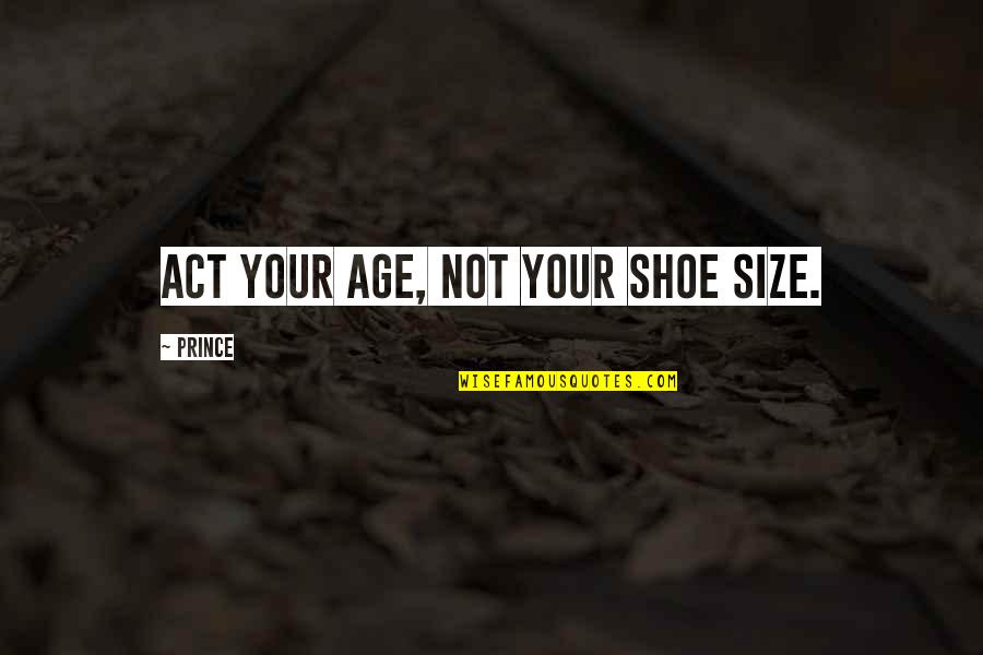 Funny Happy As A Quotes By Prince: Act your age, not your shoe size.