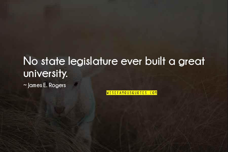 Funny Happy Bd Quotes By James E. Rogers: No state legislature ever built a great university.