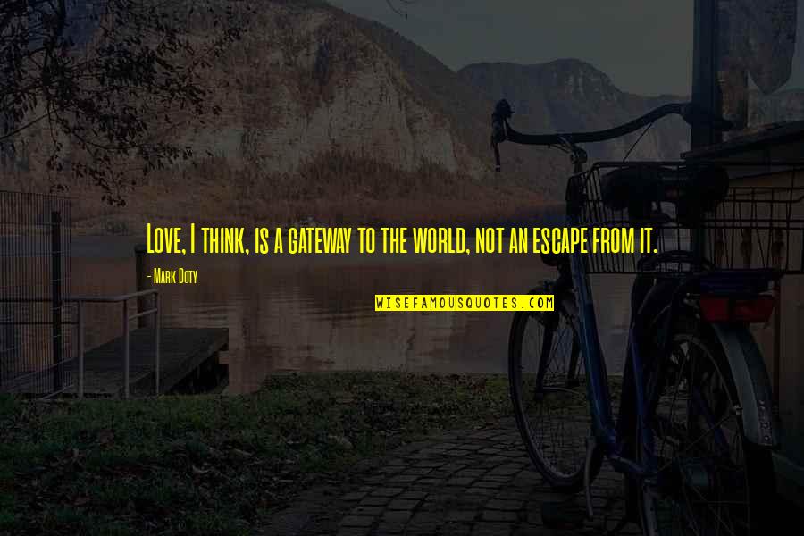 Funny Happy Bday Quotes By Mark Doty: Love, I think, is a gateway to the