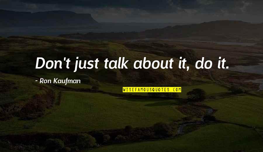 Funny Happy Ending Quotes By Ron Kaufman: Don't just talk about it, do it. Funny Happy Ending Quotes By Ron Kaufman: Don't just talk about it, do it.