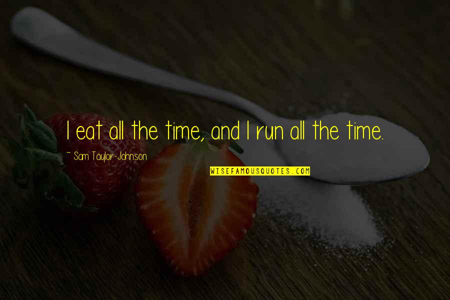 Funny Happy Hump Day Quotes By Sam Taylor-Johnson: I eat all the time, and I run