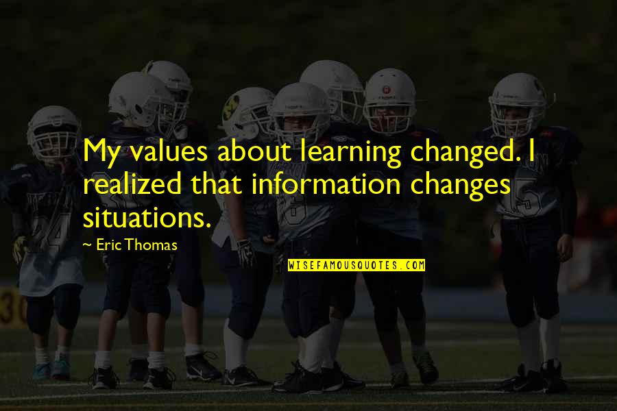 Funny Happy Person Quotes By Eric Thomas: My values about learning changed. I realized that