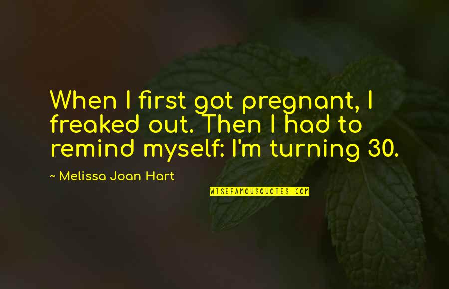 Funny Happy Person Quotes By Melissa Joan Hart: When I first got pregnant, I freaked out.