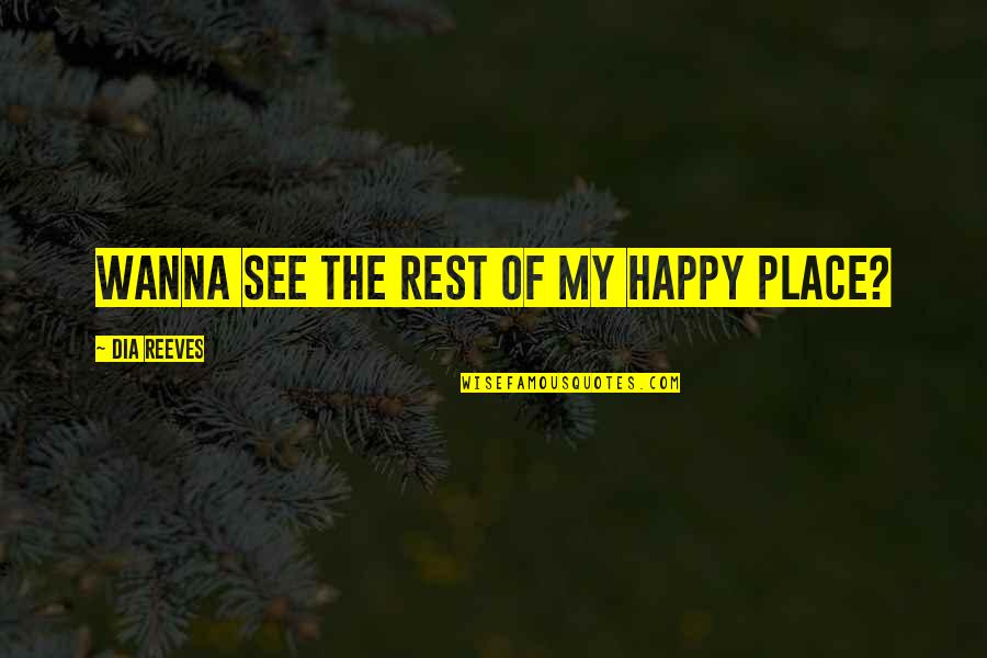 Funny Happy Place Quotes By Dia Reeves: Wanna see the rest of my happy place?