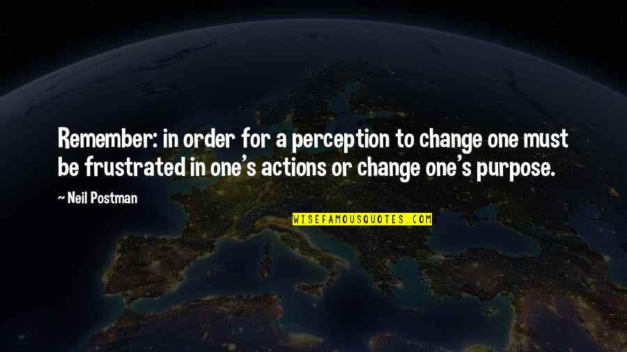 Funny Happy Trip Quotes By Neil Postman: Remember: in order for a perception to change