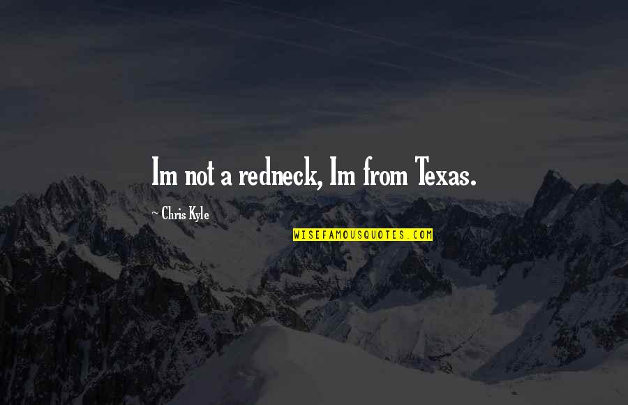 Funny Hard Working Man Quotes By Chris Kyle: Im not a redneck, Im from Texas.