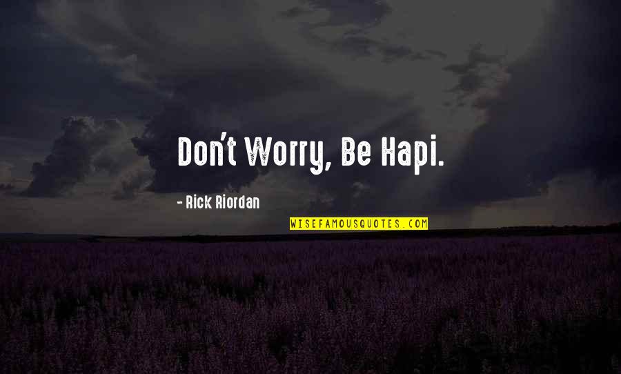 Funny Hard Working Quotes By Rick Riordan: Don't Worry, Be Hapi.