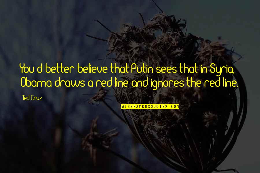 Funny Harry Potter Willy Quotes By Ted Cruz: You'd better believe that Putin sees that in Funny Harry Potter Willy Quotes By Ted Cruz: You'd better believe that Putin sees that in