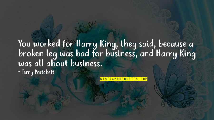 Funny Harry Quotes By Terry Pratchett: You worked for Harry King, they said, because Funny Harry Quotes By Terry Pratchett: You worked for Harry King, they said, because