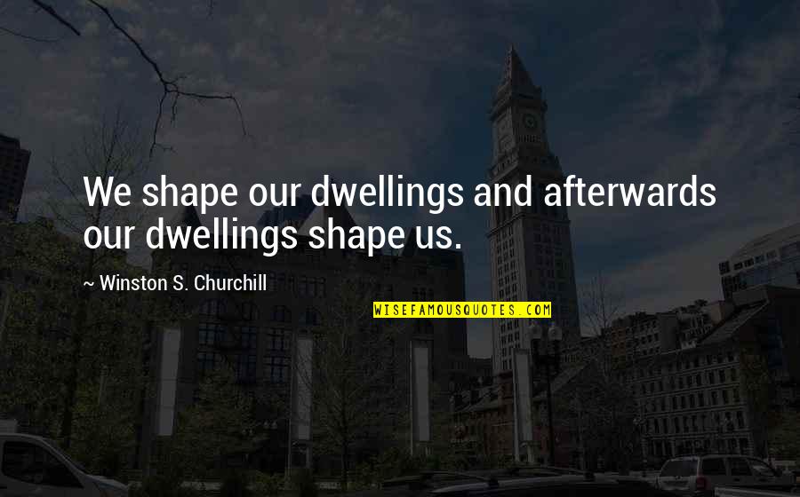 Funny Harvest Quotes By Winston S. Churchill: We shape our dwellings and afterwards our dwellings