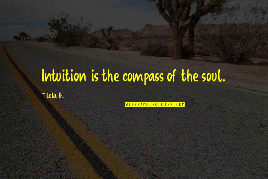 Funny Haste Quotes By Leta B.: Intuition is the compass of the soul.