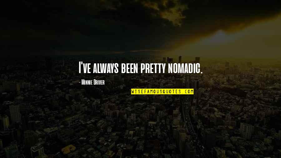 Funny Hate Chemistry Quotes By Minnie Driver: I've always been pretty nomadic. Funny Hate Chemistry Quotes By Minnie Driver: I've always been pretty nomadic.