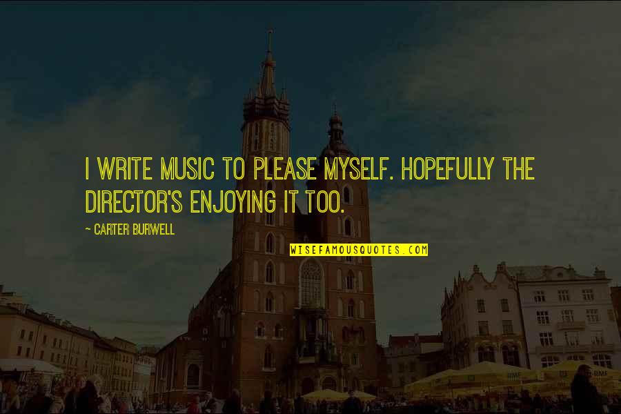 Funny Hate Ex Boyfriend Quotes By Carter Burwell: I write music to please myself. Hopefully the