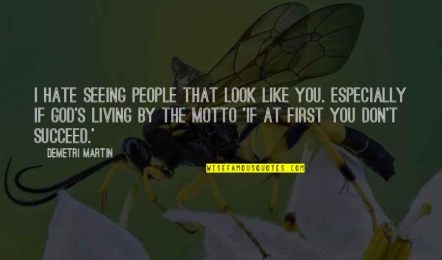 Funny Hate Quotes By Demetri Martin: I hate seeing people that look like you.