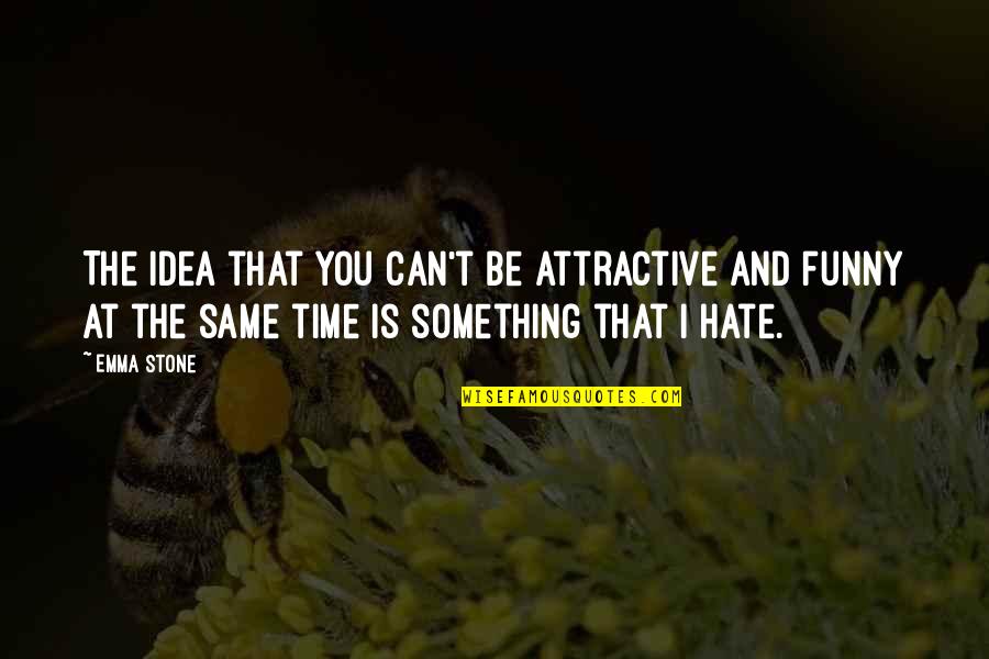 Funny Hate Quotes By Emma Stone: The idea that you can't be attractive and
