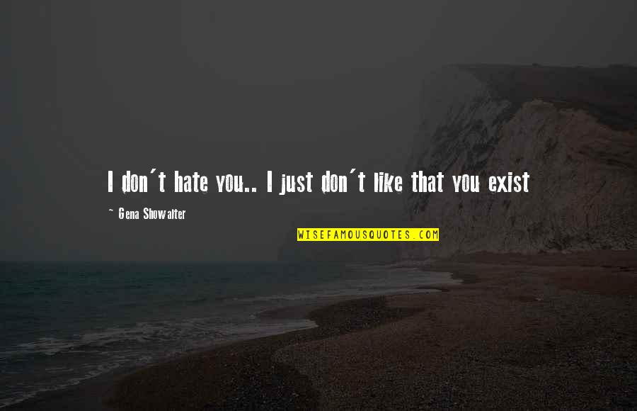 Funny Hate Quotes By Gena Showalter: I don't hate you.. I just don't like
