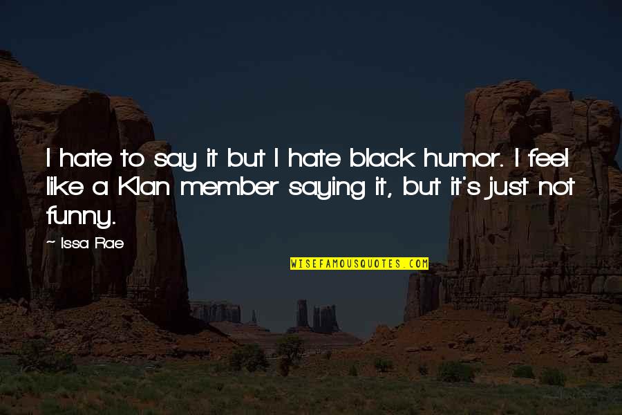 Funny Hate Quotes By Issa Rae: I hate to say it but I hate
