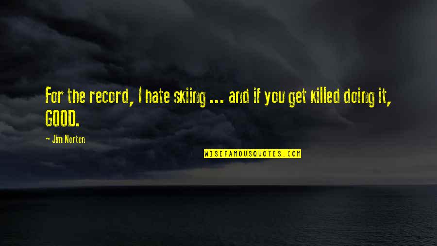 Funny Hate Quotes By Jim Norton: For the record, I hate skiing ... and