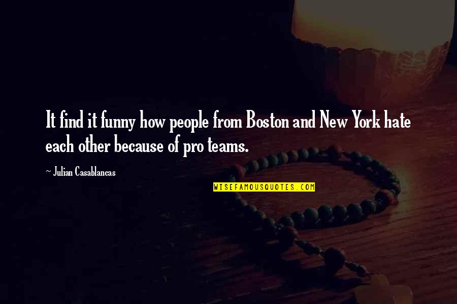 Funny Hate Quotes By Julian Casablancas: It find it funny how people from Boston