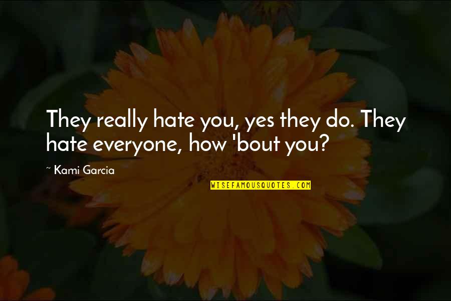 Funny Hate Quotes By Kami Garcia: They really hate you, yes they do. They