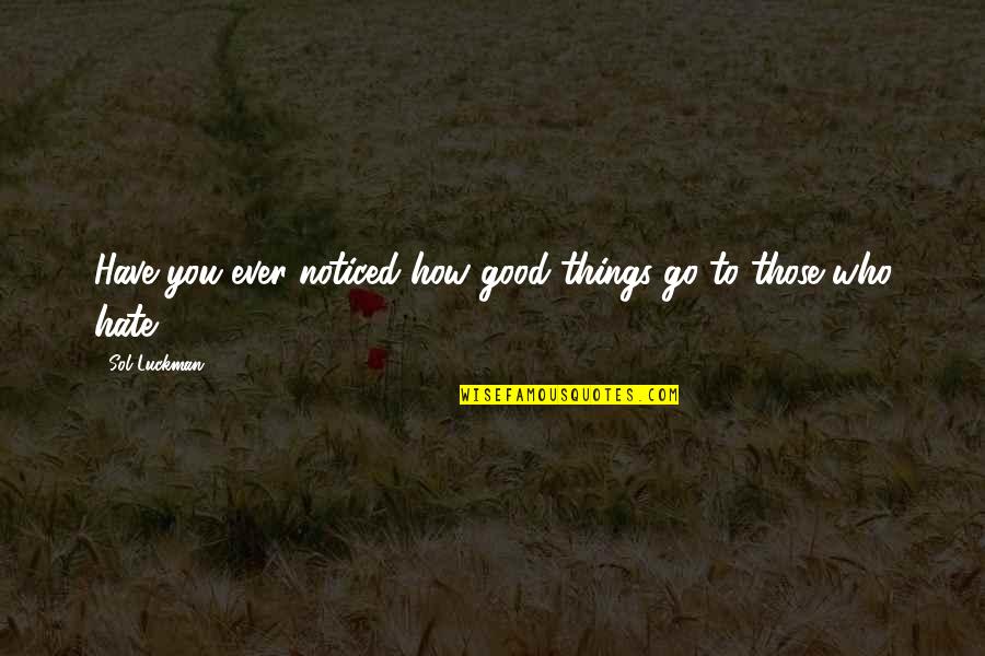 Funny Hate Quotes By Sol Luckman: Have you ever noticed how good things go
