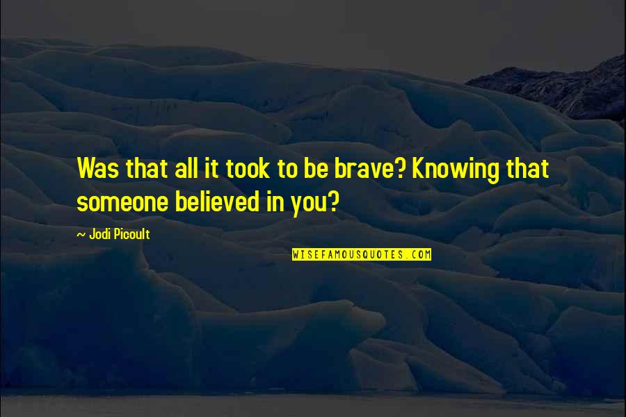 Funny Hate Valentines Day Quotes By Jodi Picoult: Was that all it took to be brave?