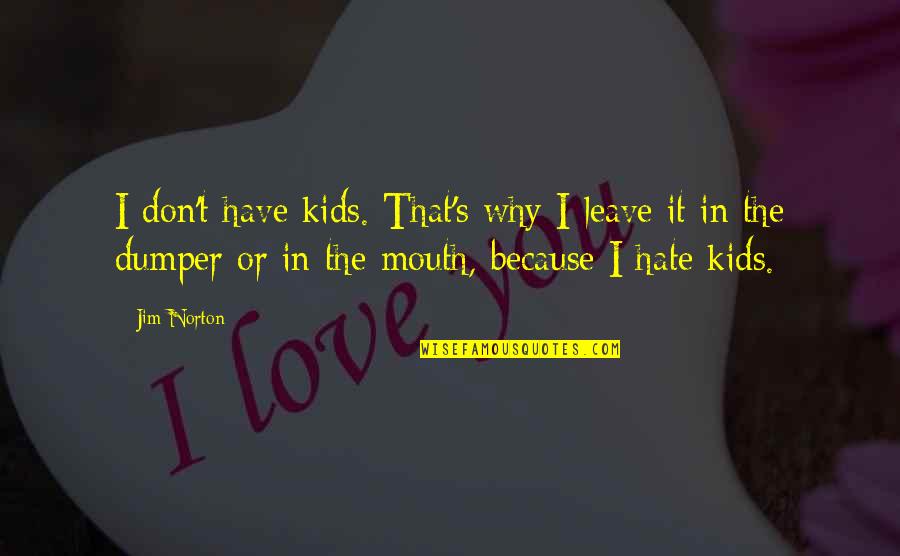Funny Hate You Quotes By Jim Norton: I don't have kids. That's why I leave