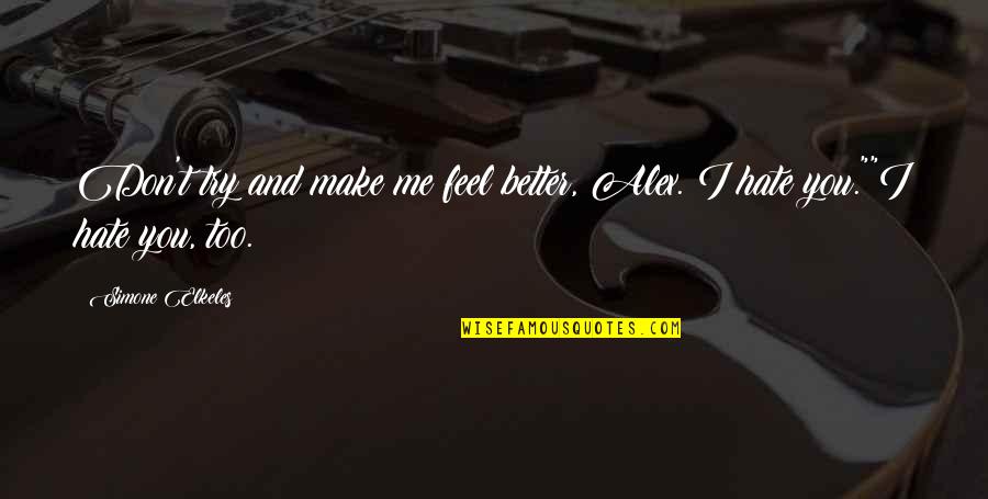 Funny Hate You Quotes By Simone Elkeles: Don't try and make me feel better, Alex.