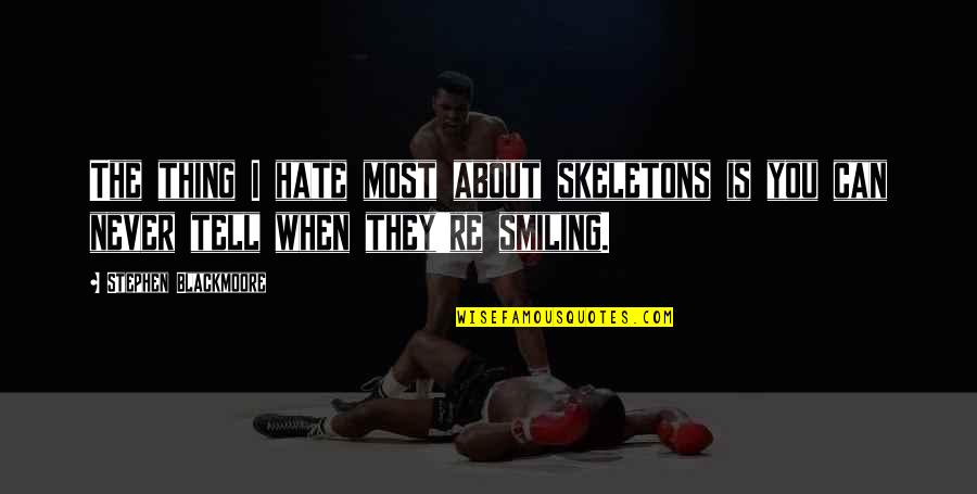 Funny Hate You Quotes By Stephen Blackmoore: The thing I hate most about skeletons is