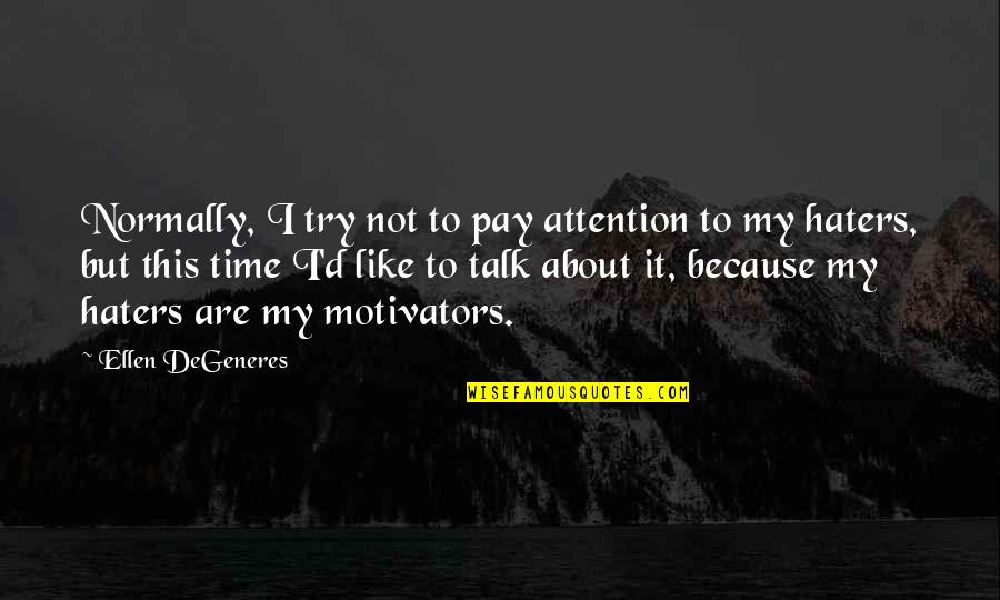 Funny Hater Quotes By Ellen DeGeneres: Normally, I try not to pay attention to