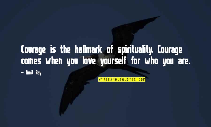 Funny Hating Quotes By Amit Ray: Courage is the hallmark of spirituality. Courage comes
