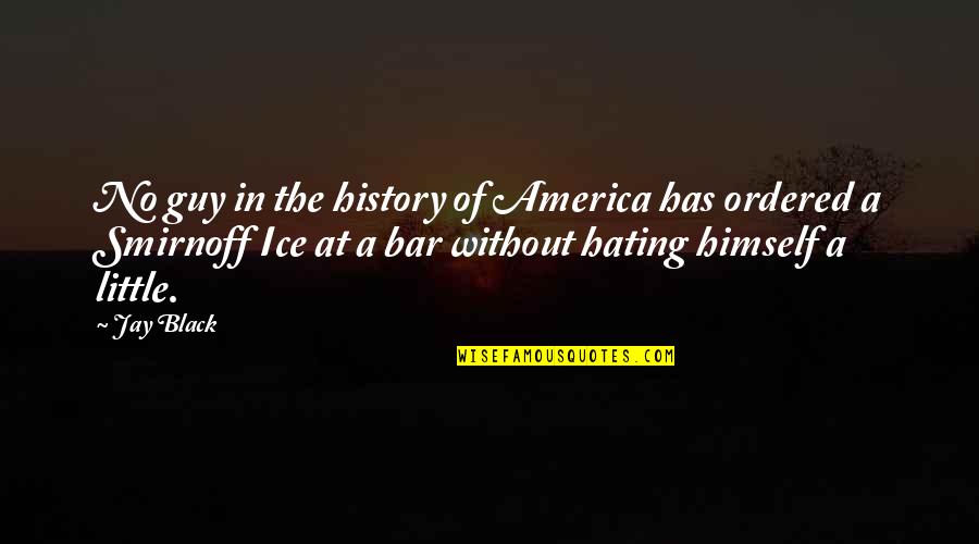 Funny Hating Quotes By Jay Black: No guy in the history of America has