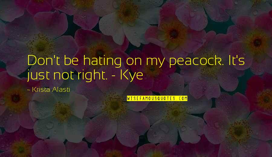 Funny Hating Quotes By Krista Alasti: Don't be hating on my peacock. It's just Funny Hating Quotes By Krista Alasti: Don't be hating on my peacock. It's just