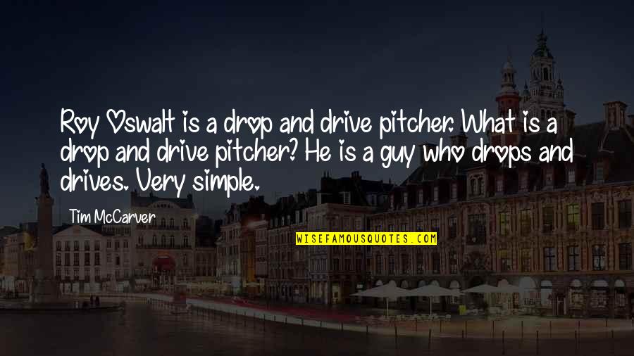 Funny Hating Quotes By Tim McCarver: Roy Oswalt is a drop and drive pitcher.