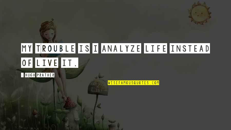 Funny Hazama Quotes By Hugh Prather: My trouble is I analyze life instead of