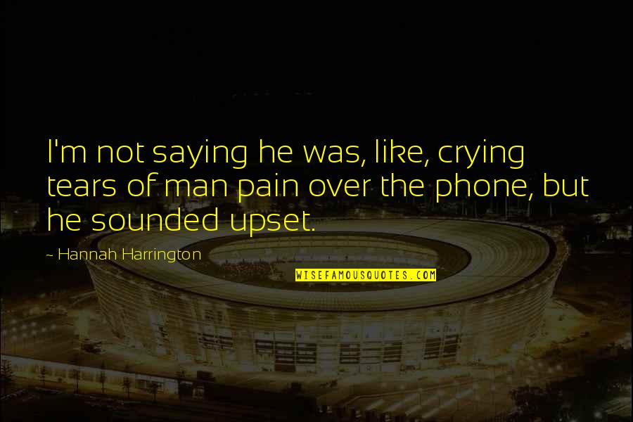 Funny He Man Quotes By Hannah Harrington: I'm not saying he was, like, crying tears Funny He Man Quotes By Hannah Harrington: I'm not saying he was, like, crying tears