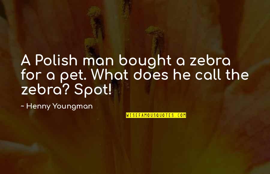 Funny He Man Quotes By Henny Youngman: A Polish man bought a zebra for a