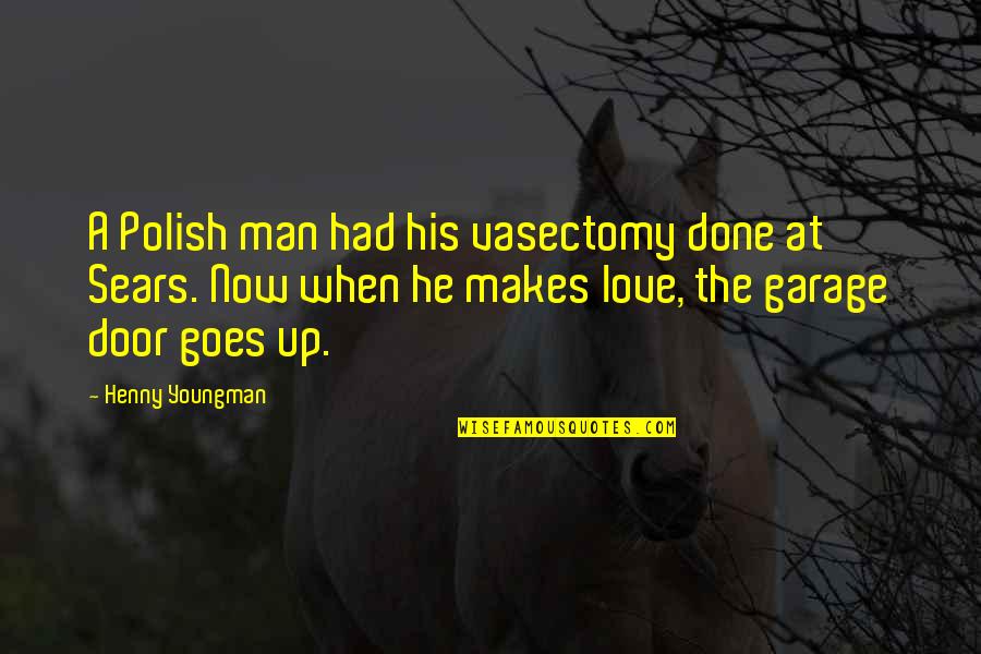 Funny He Man Quotes By Henny Youngman: A Polish man had his vasectomy done at Funny He Man Quotes By Henny Youngman: A Polish man had his vasectomy done at