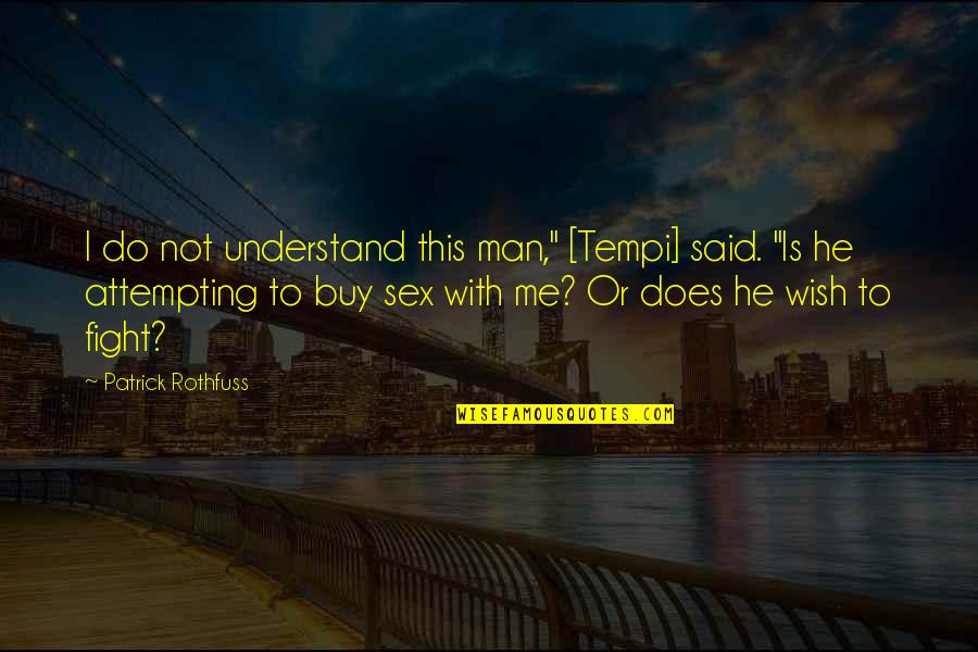 Funny He Man Quotes By Patrick Rothfuss: I do not understand this man," [Tempi] said.